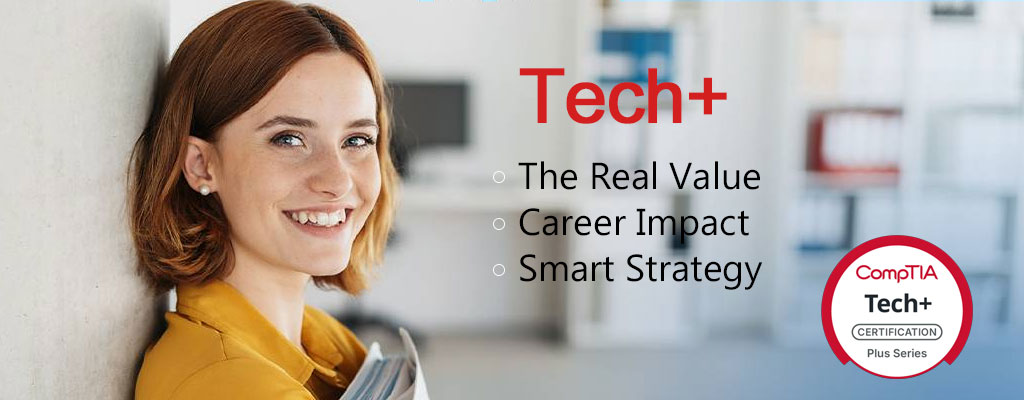 CompTIA Tech+ (FC0-U71) in 2026: The Real Value, Career Impact, and Smart Strategy